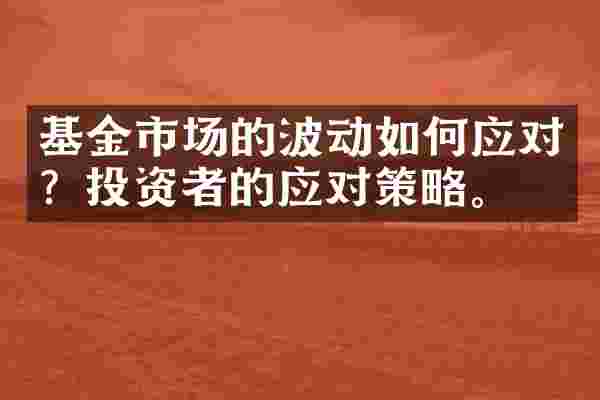 基金市场的波动如何应对？投资者的应对策略。