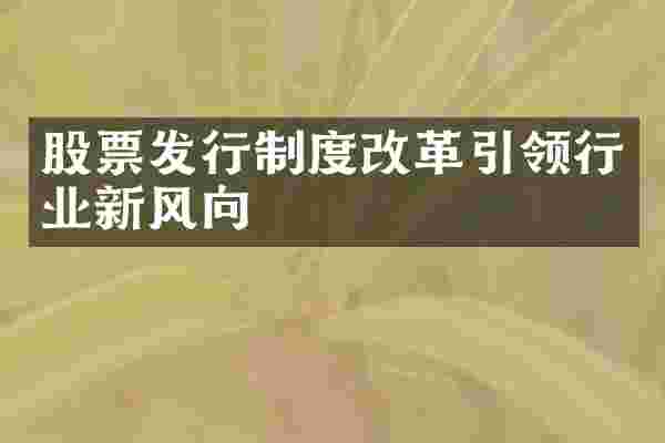 股票发行制度改革引领行业新风向