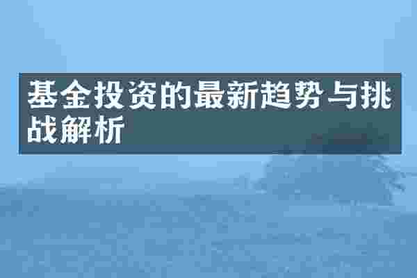 基金投资的最新趋势与挑战解析