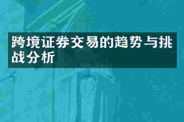 跨境证券交易的趋势与挑战分析
