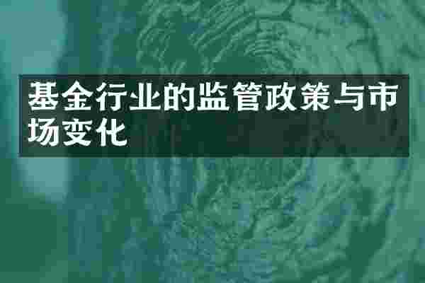 基金行业的监管政策与市场变化