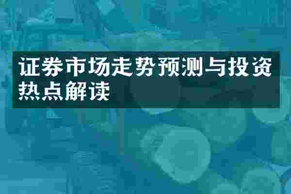 证券市场走势预测与投资热点解读