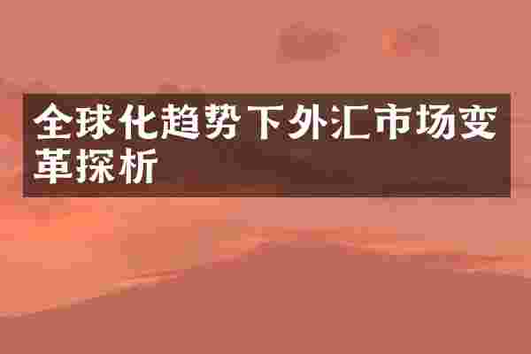 全球化趋势下外汇市场变革探析