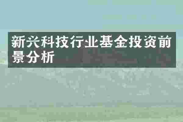新兴科技行业基金投资前景分析