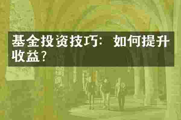 基金投资技巧：如何提升收益？