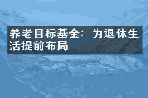 养老目标基金：为退休生活提前布局