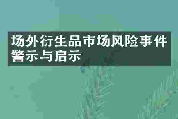 场外衍生品市场风险事件警示与启示