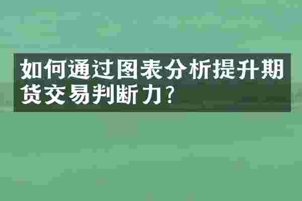 如何通过图表分析提升期货交易判断力？
