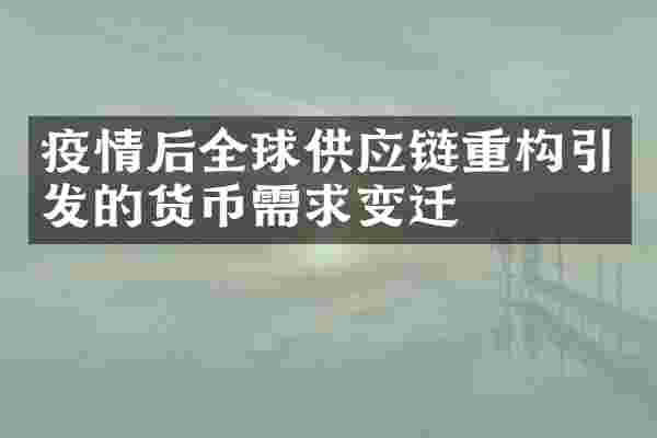 疫情后全球供应链重构引发的货币需求变迁