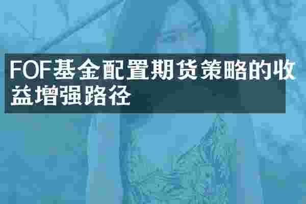 FOF基金配置期货策略的收益增强路径