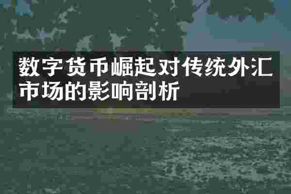 数字货币崛起对传统外汇市场的影响剖析