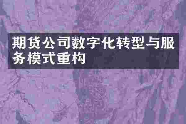 期货公司数字化转型与服务模式重构