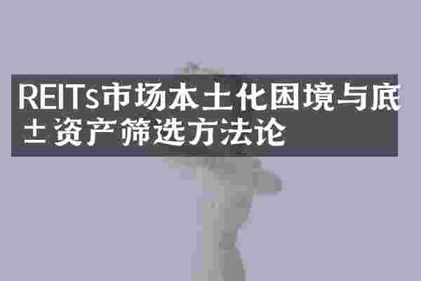 REITs市场本土化困境与底层资产筛选方法论