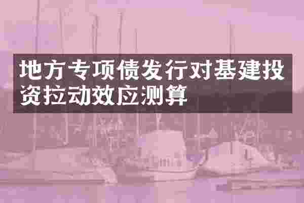 地方专项债发行对基建投资拉动效应测算