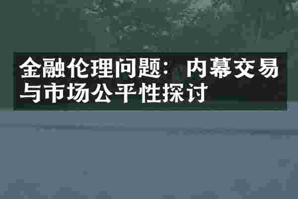 金融伦理问题：内幕交易与市场公平性探讨