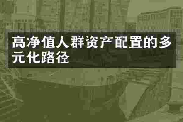 高净值人群资产配置的多元化路径