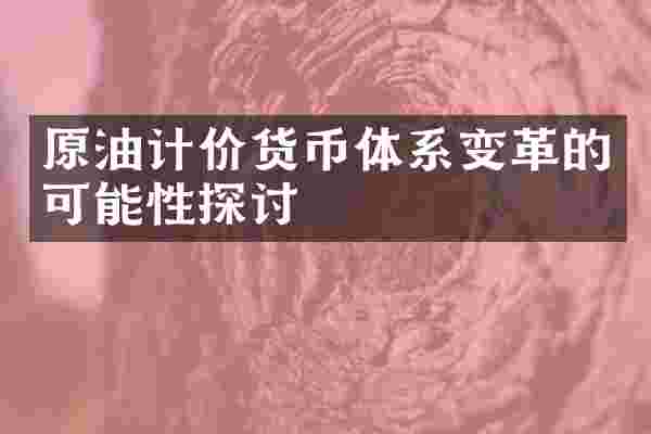 原油计价货币体系变革的可能性探讨
